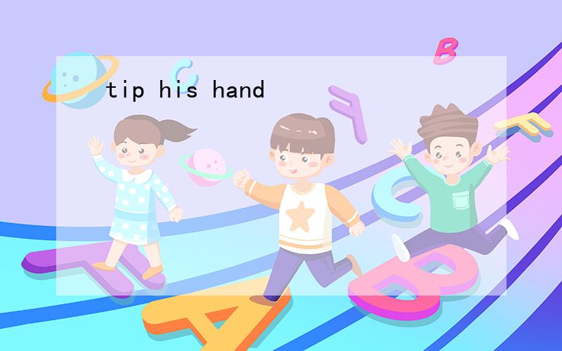 tip his hand