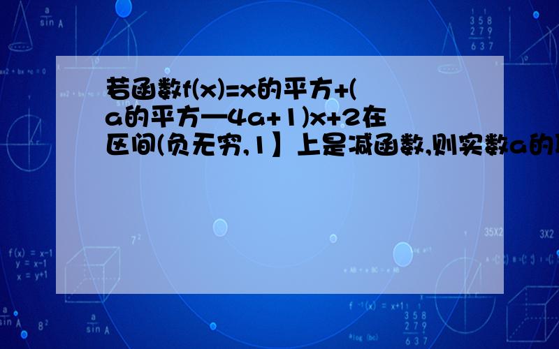 若函数f(x)=x的平方+(a的平方—4a+1)x+2在区间(负无穷,1】上是减函数,则实数a的取