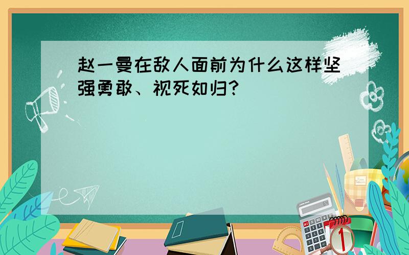 赵一曼在敌人面前为什么这样坚强勇敢、视死如归?