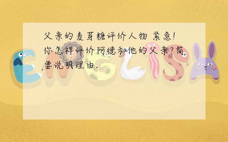 父亲的麦芽糖评价人物 紧急!你怎样评价阿德和他的父亲?简要说明理由.