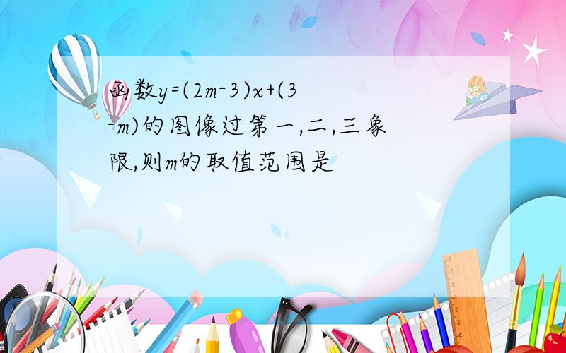 函数y=(2m-3)x+(3-m)的图像过第一,二,三象限,则m的取值范围是