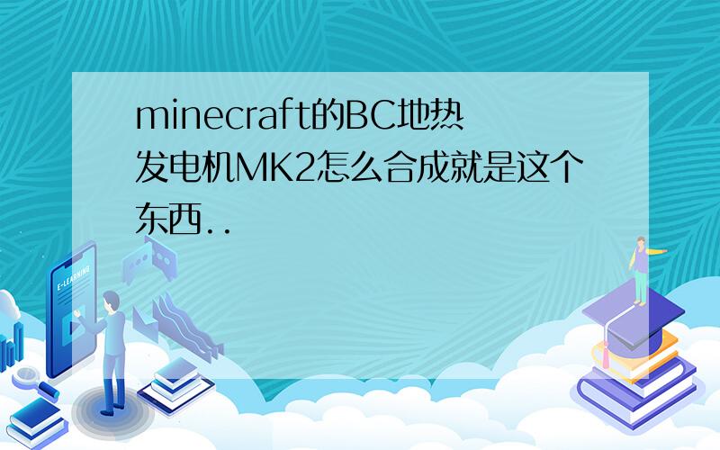 minecraft的BC地热发电机MK2怎么合成就是这个东西..