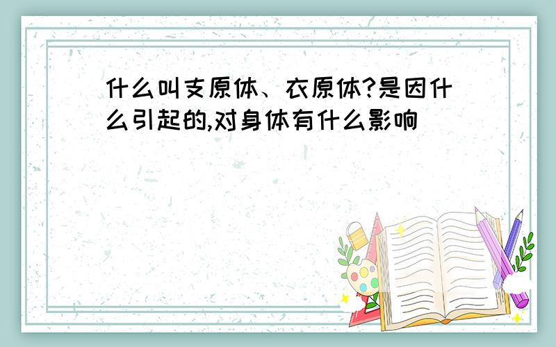 什么叫支原体、衣原体?是因什么引起的,对身体有什么影响