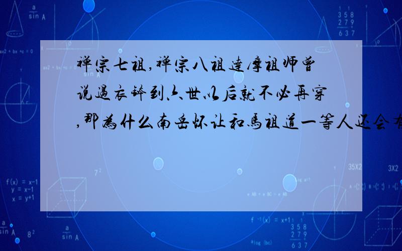 禅宗七祖,禅宗八祖达摩祖师曾说过衣钵到六世以后就不必再穿,那为什么南岳怀让和马祖道一等人还会有七祖、八祖之称?