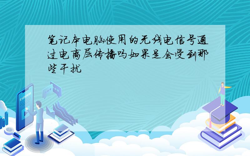 笔记本电脑使用的无线电信号通过电离层传播吗如果是会受到那些干扰