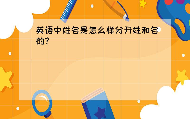 英语中姓名是怎么样分开姓和名的?