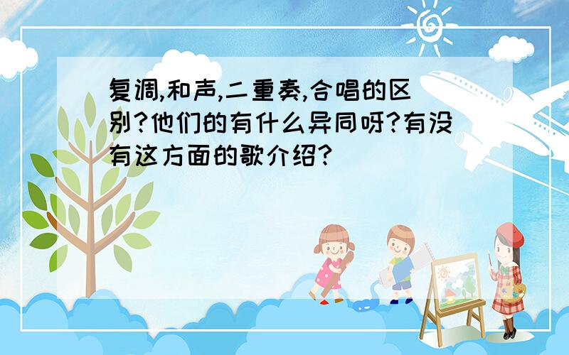 复调,和声,二重奏,合唱的区别?他们的有什么异同呀?有没有这方面的歌介绍?