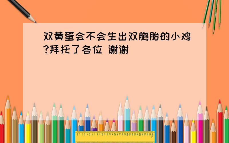 双黄蛋会不会生出双胞胎的小鸡?拜托了各位 谢谢