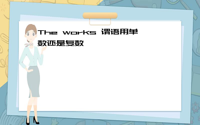 The works 谓语用单数还是复数