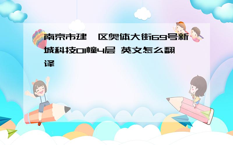 南京市建邺区奥体大街69号新城科技01幢4层 英文怎么翻译