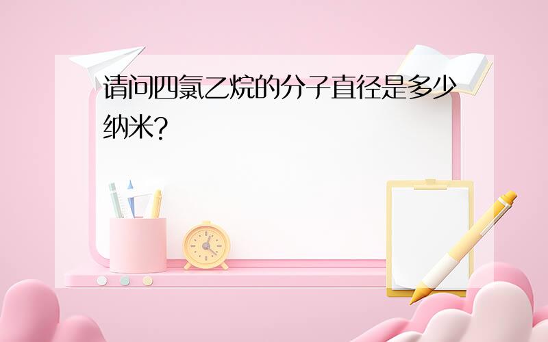 请问四氯乙烷的分子直径是多少纳米?