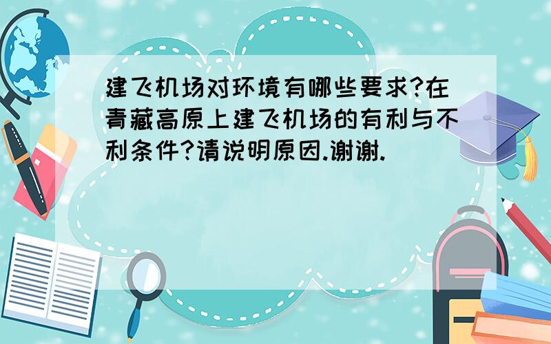 建飞机场对环境有哪些要求?在青藏高原上建飞机场的有利与不利条件?请说明原因.谢谢.