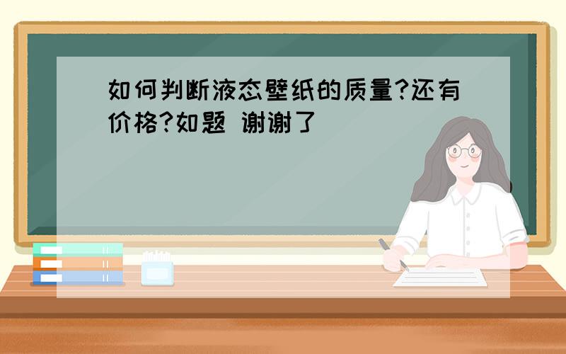 如何判断液态壁纸的质量?还有价格?如题 谢谢了