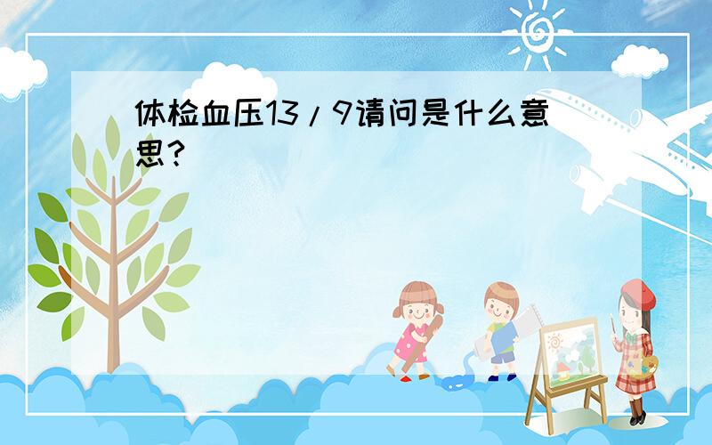 体检血压13/9请问是什么意思?