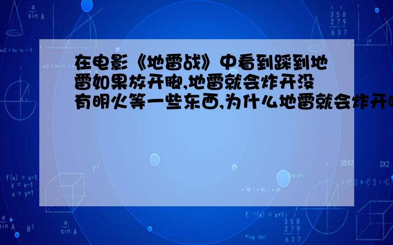 在电影《地雷战》中看到踩到地雷如果放开脚,地雷就会炸开没有明火等一些东西,为什么地雷就会炸开呢?是不是有什么机关呢?