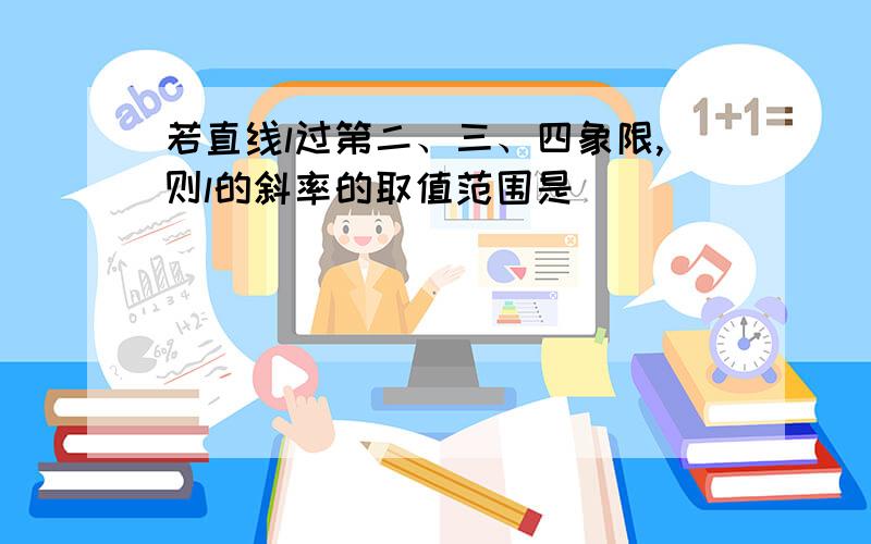 若直线l过第二、三、四象限,则l的斜率的取值范围是