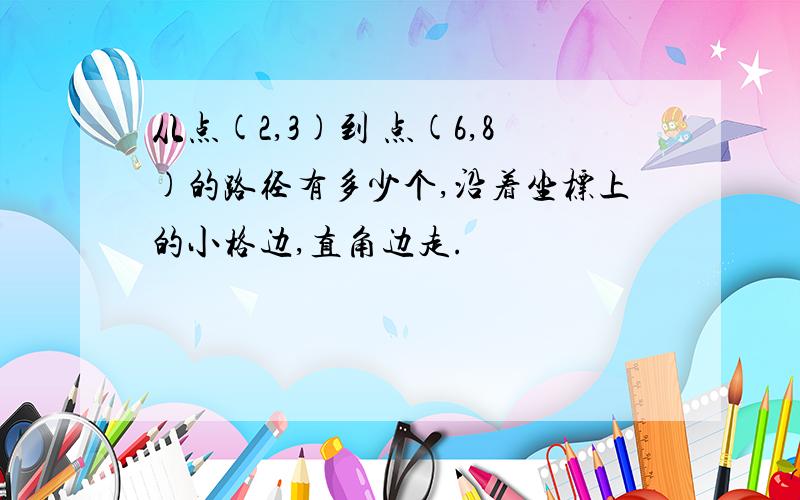 从点(2,3)到 点(6,8)的路径有多少个,沿着坐标上的小格边,直角边走.