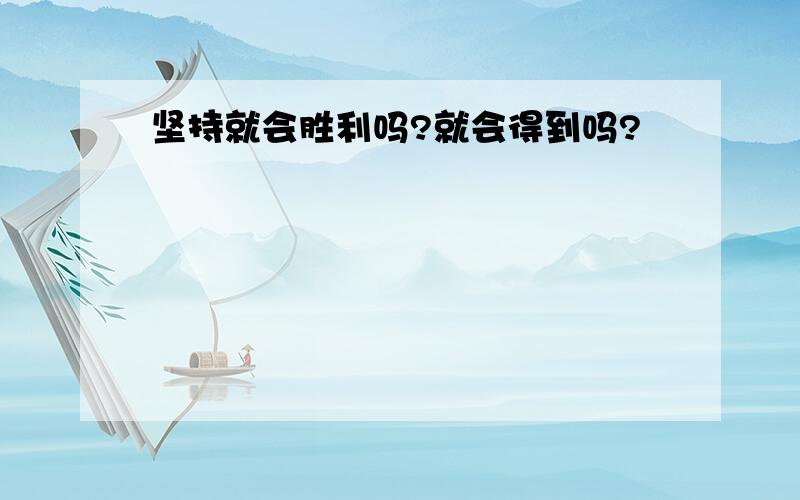 坚持就会胜利吗?就会得到吗?