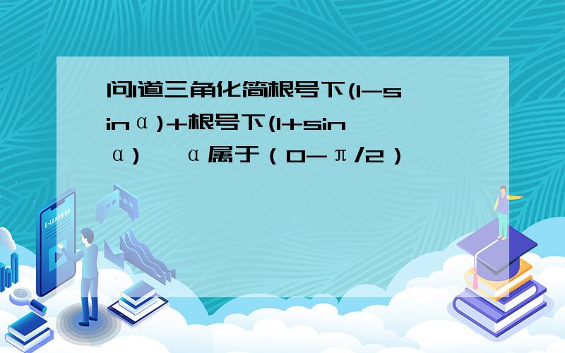 问1道三角化简根号下(1-sinα)+根号下(1+sinα) ,α属于（0-π/2）