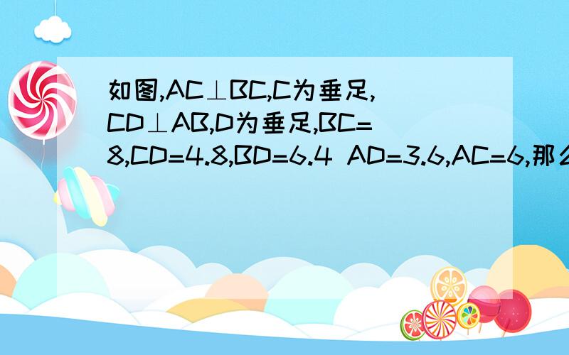 如图,AC⊥BC,C为垂足,CD⊥AB,D为垂足,BC=8,CD=4.8,BD=6.4 AD=3.6,AC=6,那么A、B两点的距离是_______