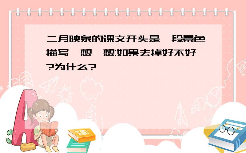 二月映泉的课文开头是一段景色描写,想一想:如果去掉好不好?为什么?