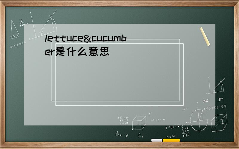 lettuce&cucumber是什么意思