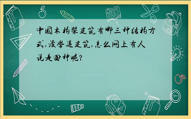 中国木构架建筑有哪三种结构方式,没学过建筑,怎么网上有人说是四种呢?