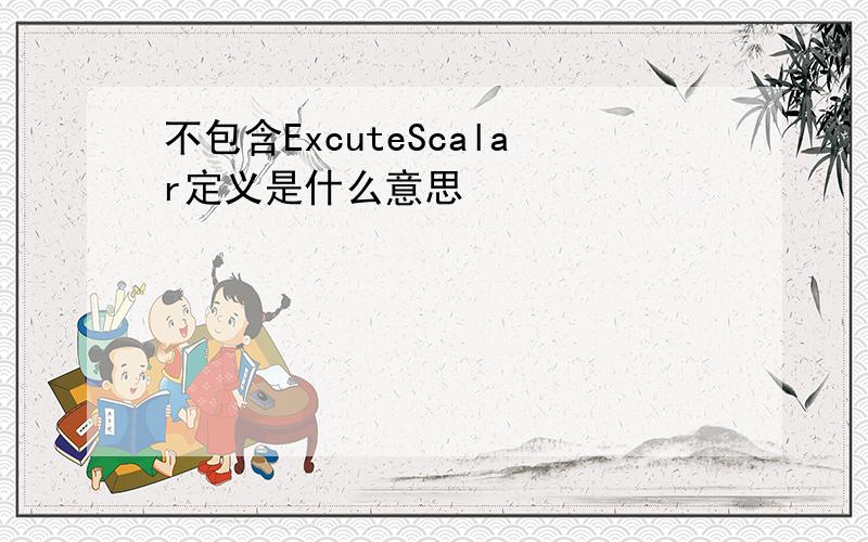 不包含ExcuteScalar定义是什么意思