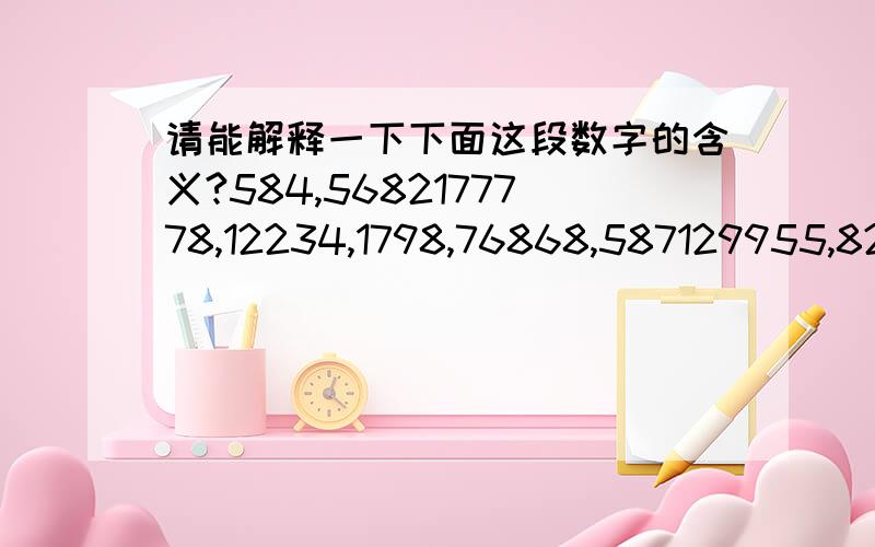 请能解释一下下面这段数字的含义?584,5682177778,12234,1798,76868,587129955,829475.……好像是一段话.