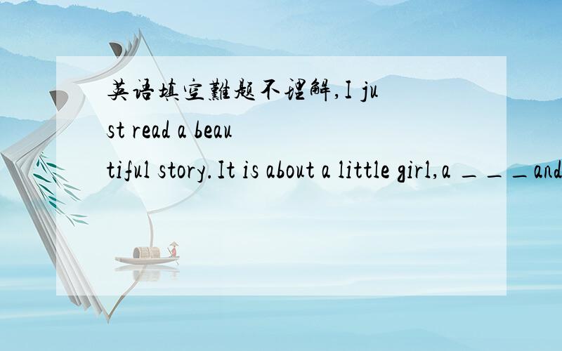 英语填空难题不理解,I just read a beautiful story.It is about a little girl,a ___and a corporation.__,if crying at work might be a__,you should wait until you get home to read it.Trust me.1.lover boy play movie2.however besides therefore fina