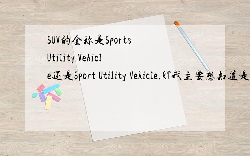 SUV的全称是Sports Utility Vehicle还是Sport Utility Vehicle.RT我主要想知道是用sport还是sports?