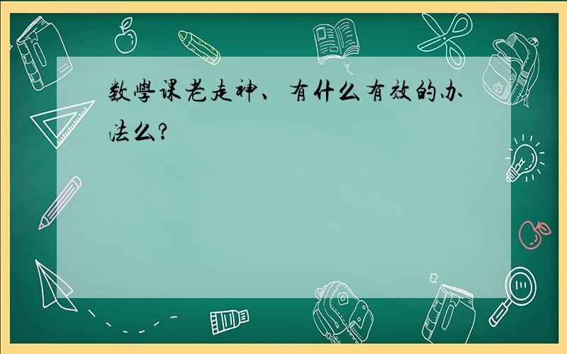 数学课老走神、有什么有效的办法么?