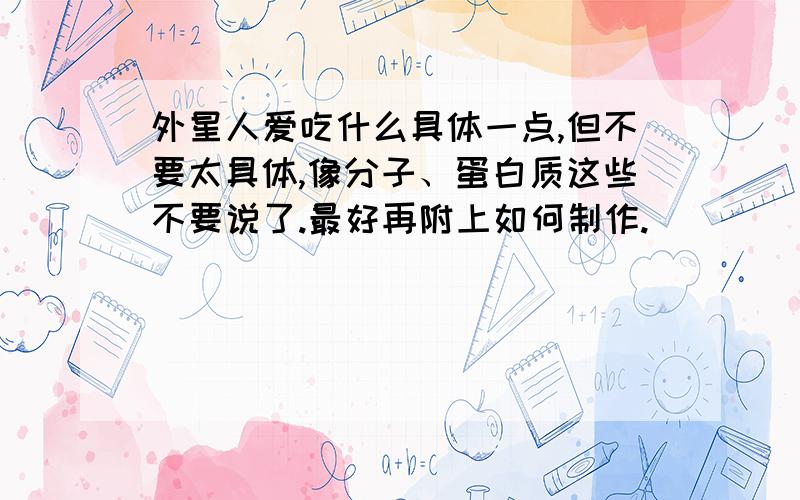 外星人爱吃什么具体一点,但不要太具体,像分子、蛋白质这些不要说了.最好再附上如何制作.