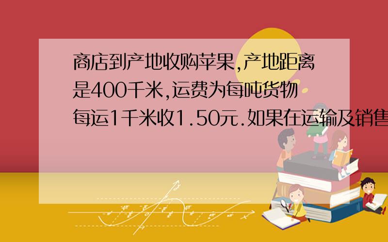 商店到产地收购苹果,产地距离是400千米,运费为每吨货物每运1千米收1.50元.如果在运输及销售过程中的损耗为10%,商店按25%的利润率定价为每千克2.50元.则苹果的收购价是每千克多少元?