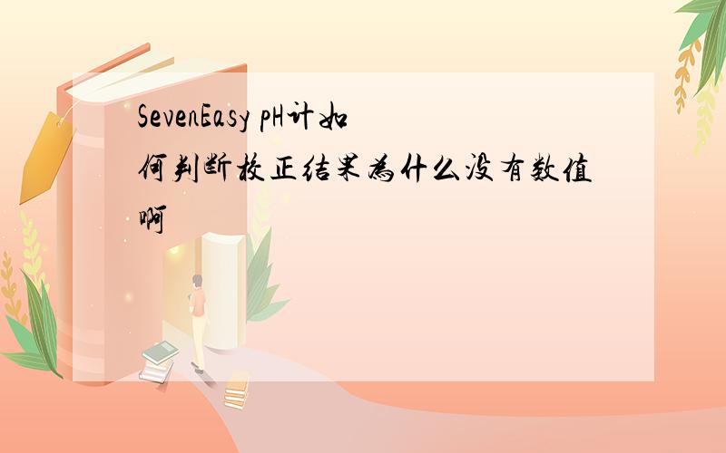 SevenEasy pH计如何判断校正结果为什么没有数值啊