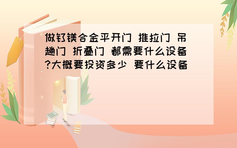 做钛镁合金平开门 推拉门 吊趟门 折叠门 都需要什么设备?大概要投资多少 要什么设备