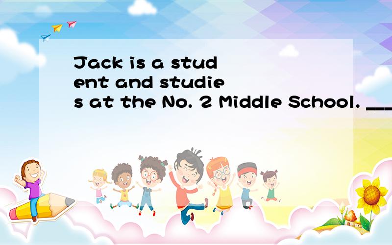 Jack is a student and studies at the No. 2 Middle School. _____.A. It was the same with Mike        B.So it is with Mike C. So is Mike                      D. So does Mike 帮忙分析下咯.