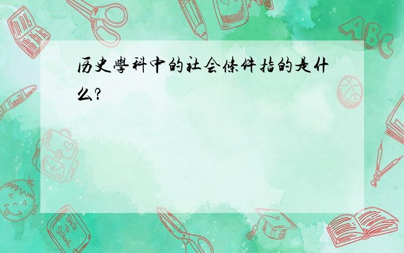 历史学科中的社会条件指的是什么?