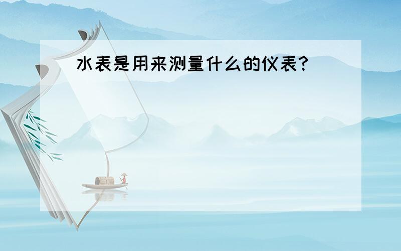 水表是用来测量什么的仪表?