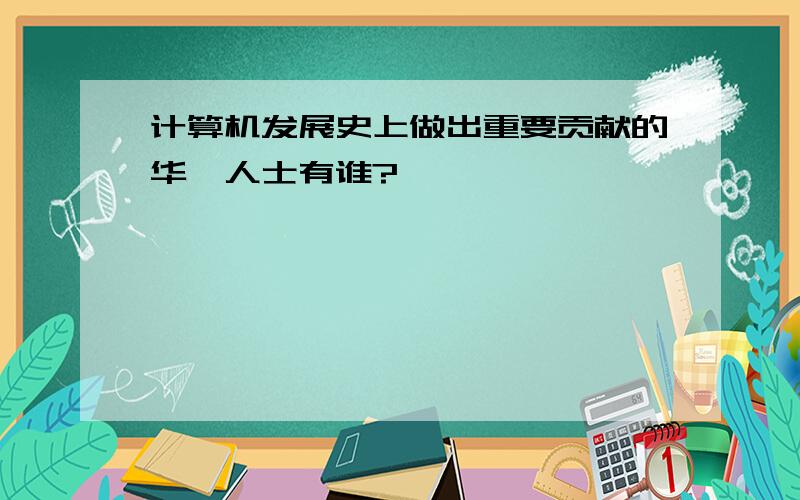 计算机发展史上做出重要贡献的华裔人士有谁?