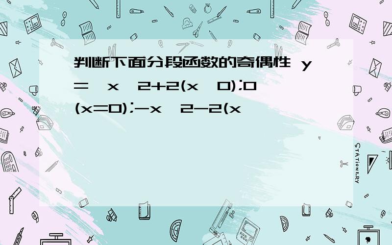 判断下面分段函数的奇偶性 y={x^2+2(x>0);0(x=0);-x^2-2(x