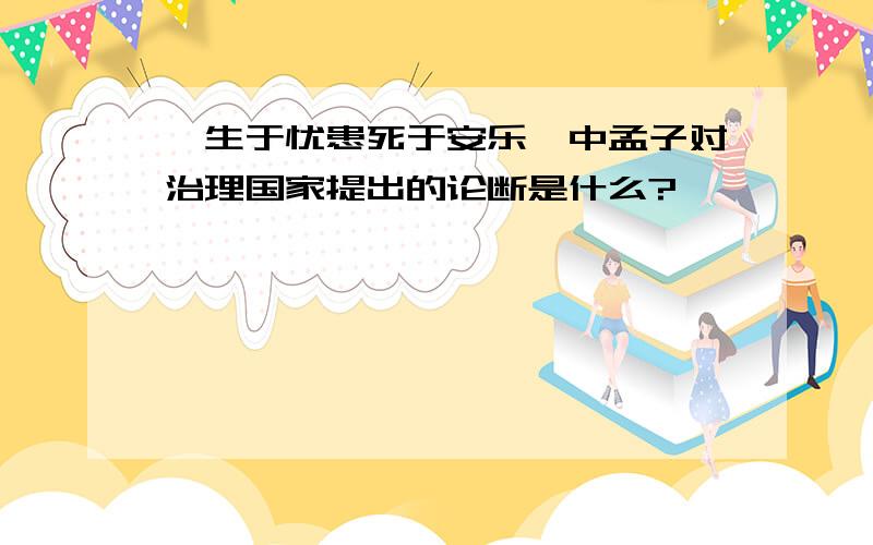 《生于忧患死于安乐》中孟子对治理国家提出的论断是什么?