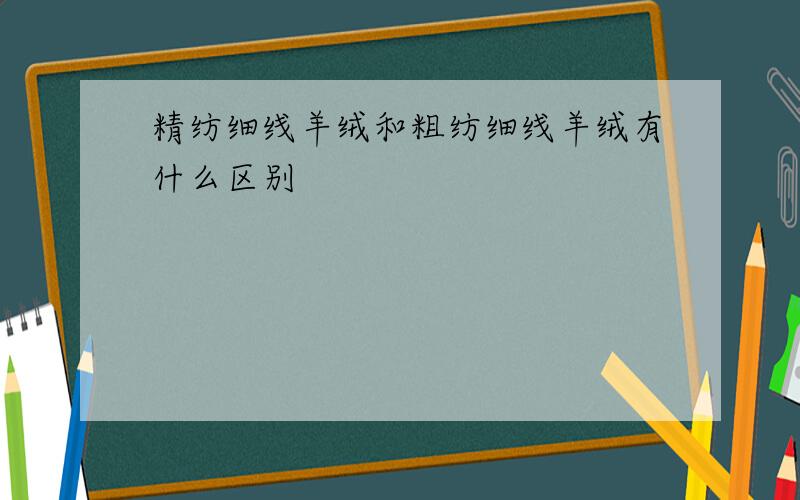 精纺细线羊绒和粗纺细线羊绒有什么区别