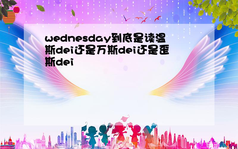 wednesday到底是读温斯dei还是万斯dei还是歪斯dei