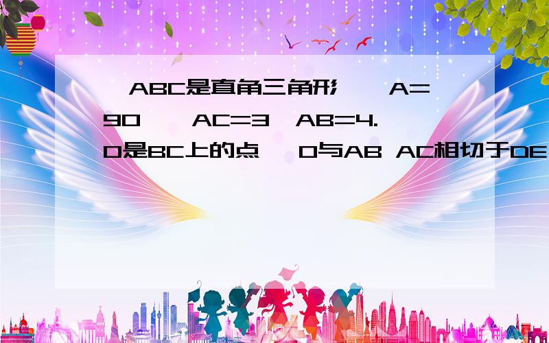 △ABC是直角三角形,∠A=90°,AC=3,AB=4.0是BC上的点 ○0与AB AC相切于DE 求AD