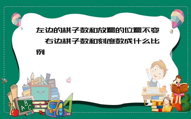 左边的棋子数和放置的位置不变,右边棋子数和刻度数成什么比例