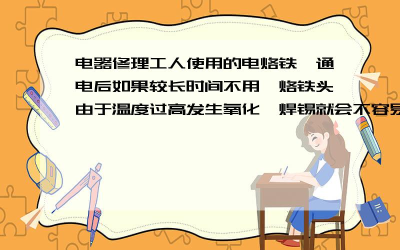 电器修理工人使用的电烙铁,通电后如果较长时间不用,烙铁头由于温度过高发生氧化,焊锡就会不容易附着在上面,影响焊接质量.某工人师傅将电烙铁的电路改装后如图,当他焊接时,闭合开关,