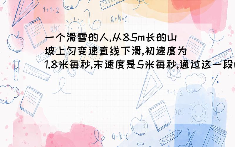 一个滑雪的人,从85m长的山坡上匀变速直线下滑,初速度为1.8米每秒,末速度是5米每秒,通过这一段山坡需要多少秒