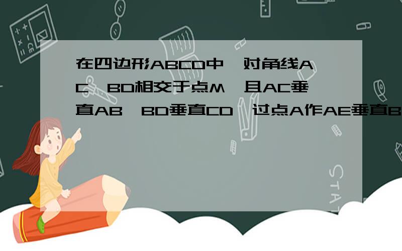 在四边形ABCD中,对角线AC、BD相交于点M,且AC垂直AB,BD垂直CD,过点A作AE垂直BC,垂足为E,交BD于点F求证：AB^2=BF*BD