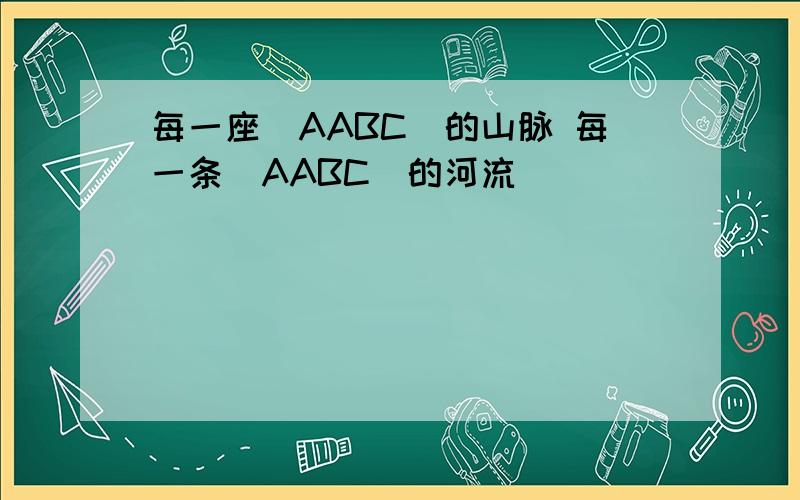 每一座（AABC）的山脉 每一条（AABC）的河流